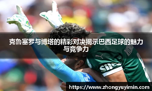 悟空体育克鲁塞罗与博塔的精彩对决揭示巴西足球的魅力与竞争力